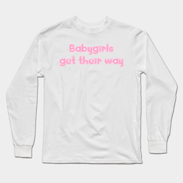 Babygirls Get Their Way Long Sleeve T-Shirt by OpunSesame